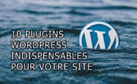 10 Plugins WordPress INDISPENSABLES pour votre site