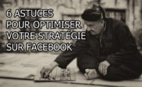 6 astuces pour optimiser votre stratégie sur Facebook